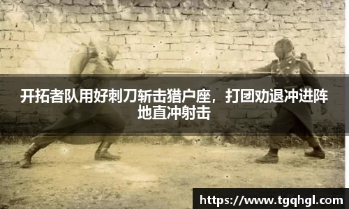 开拓者队用好刺刀斩击猎户座，打团劝退冲进阵地直冲射击