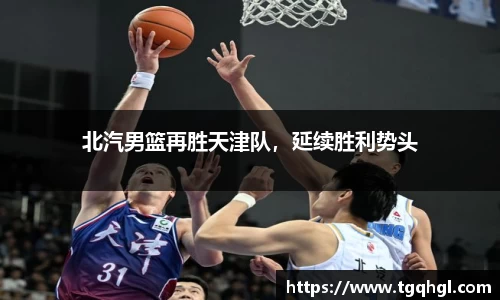 北汽男篮再胜天津队，延续胜利势头